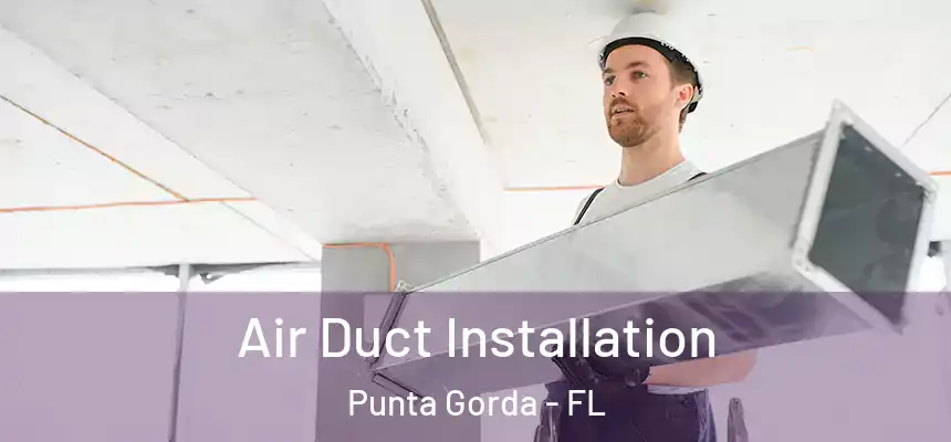 Air Duct Installation Punta Gorda - FL