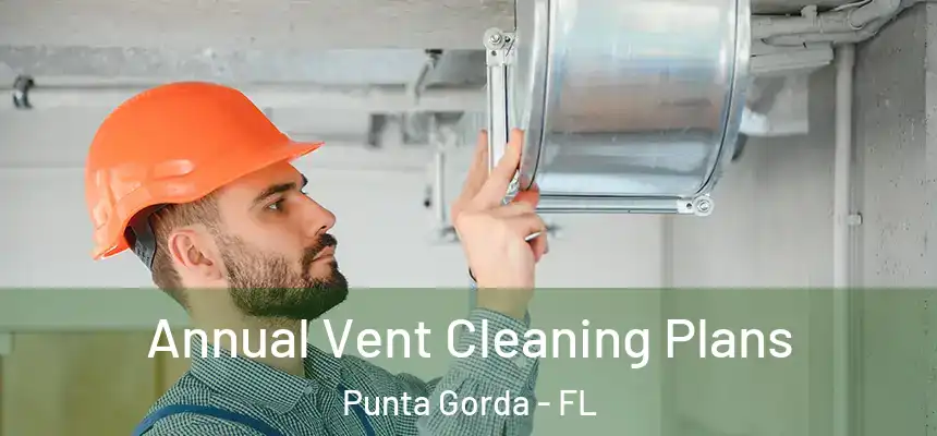 Annual Vent Cleaning Plans Punta Gorda - FL