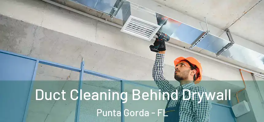 Duct Cleaning Behind Drywall Punta Gorda - FL