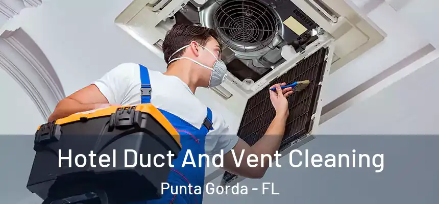 Hotel Duct And Vent Cleaning Punta Gorda - FL